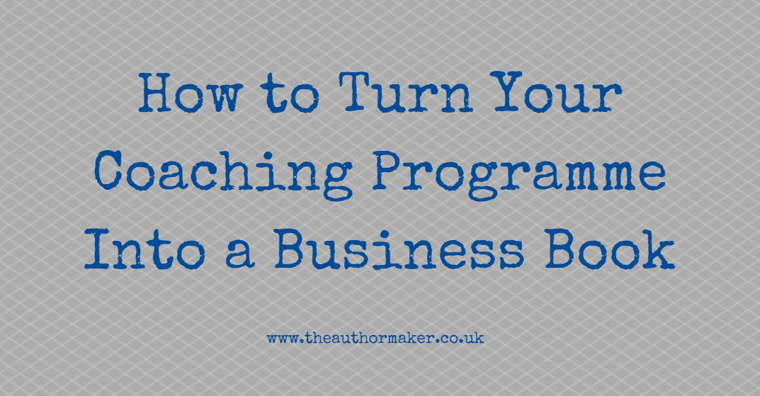 how to turn your coaching programme into a book, book writing, book coaching, ghostwriting
